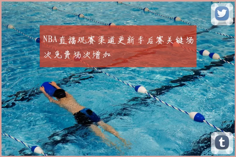NBA直播观赛渠道更新季后赛关键场次免费场次增加