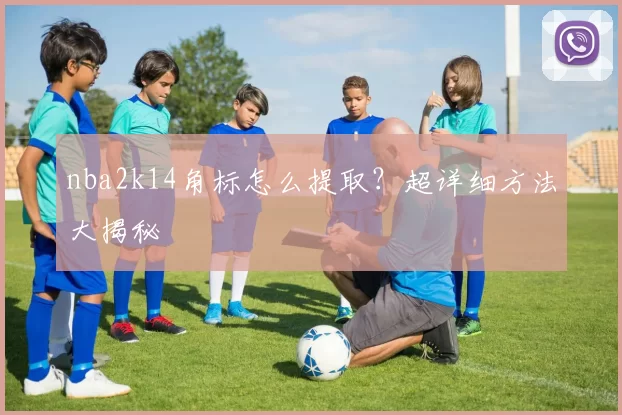nba2k14角标怎么提取?超详细方法大揭秘