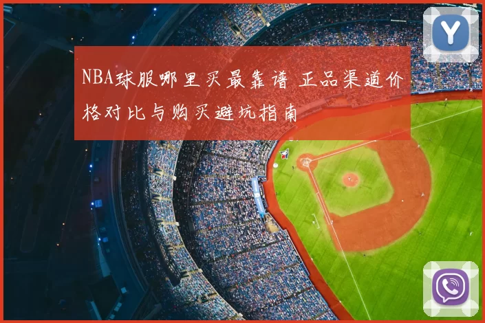 NBA球服哪里买最靠谱 正品渠道价格对比与购买避坑指南