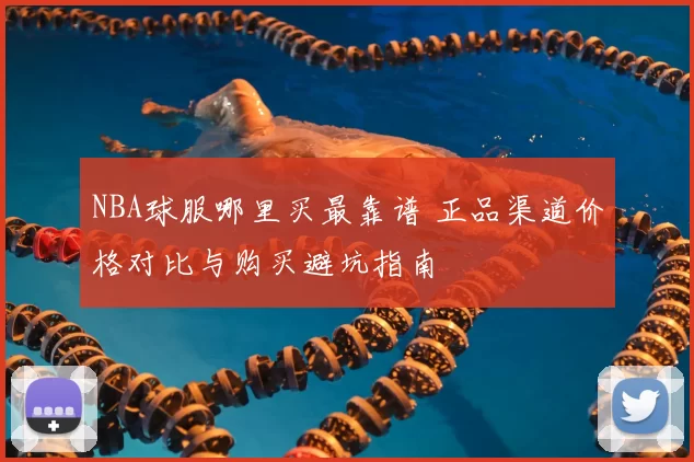 NBA球服哪里买最靠谱 正品渠道价格对比与购买避坑指南