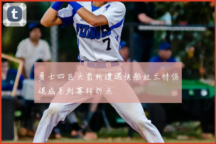 勇士四巨头首轮遭遇快船杜兰特伤退成系列赛转折点