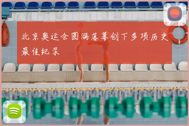 北京奥运会圆满落幕创下多项历史最佳纪录